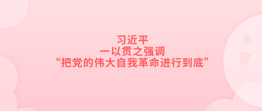 二十届中央纪委二次全会系列策划习近平一以贯之强调“把党的伟大自我革命进行到底”