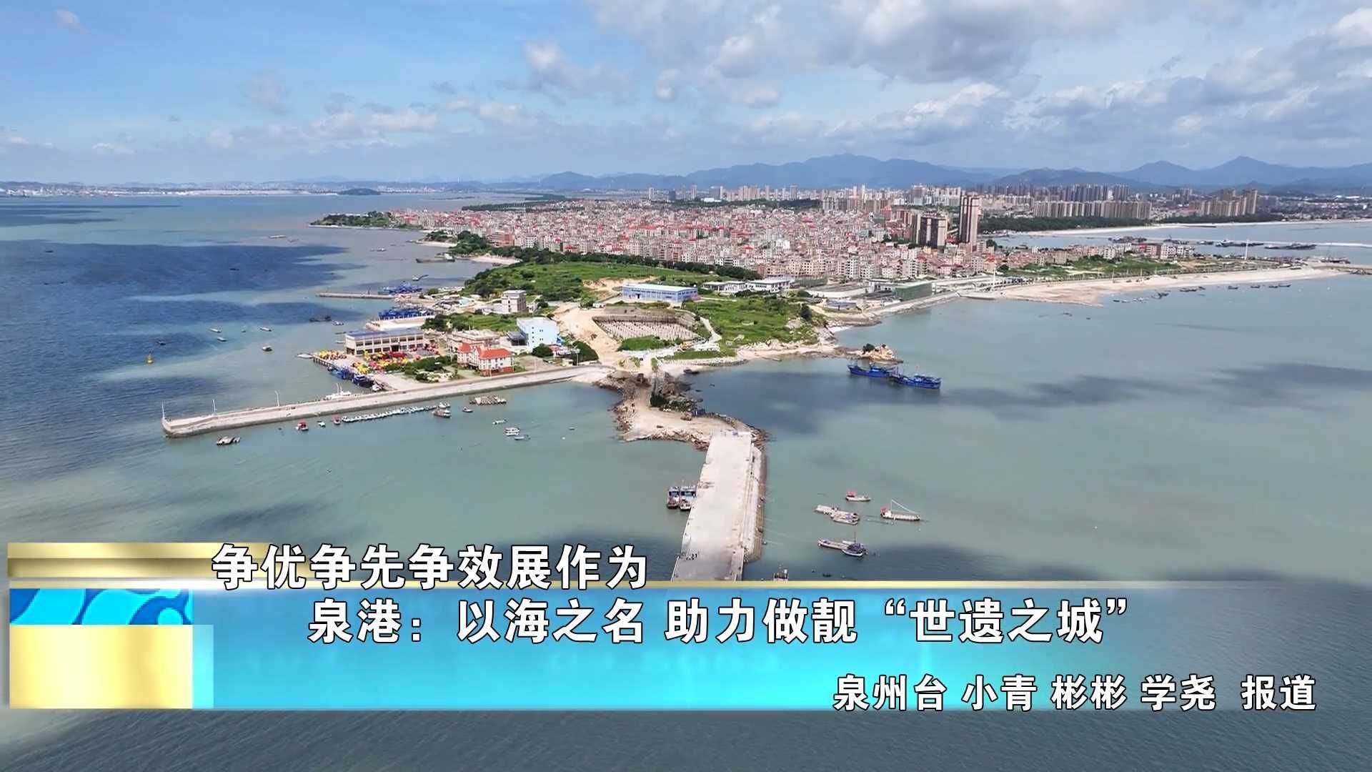 【争优争先争效展作为】泉港：以海之名 助力做靓“世遗之城”