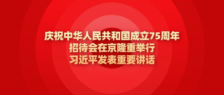 独家视频丨庆祝中华人民共和国成立75周年招待会在京隆重举行 习近平发表重要讲话