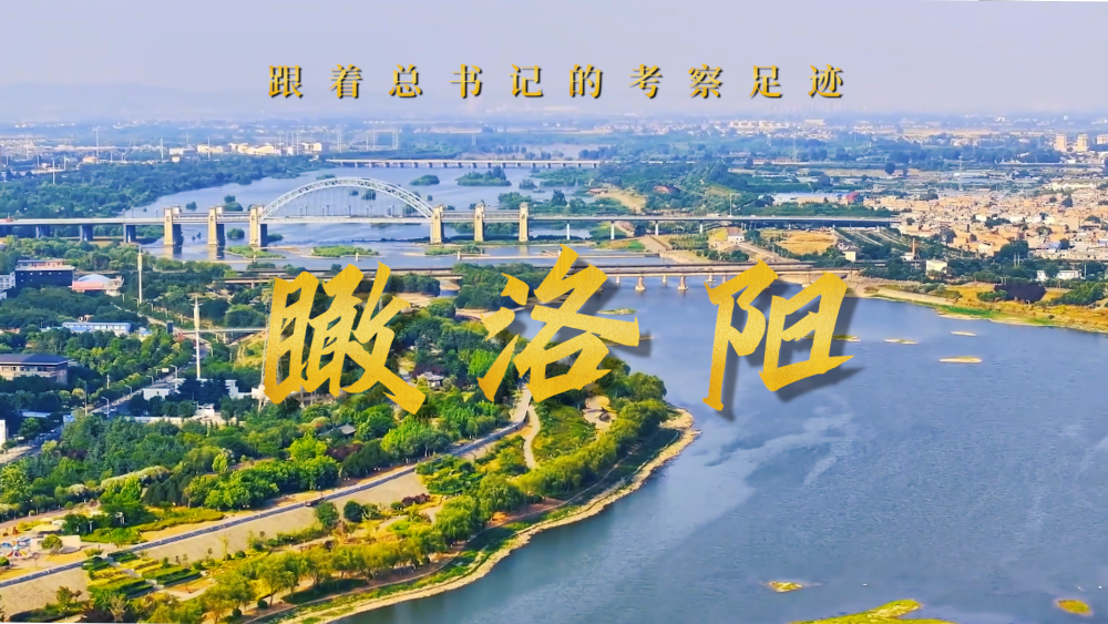 跟着总书记的考察足迹｜瞰洛阳