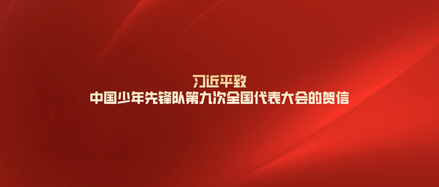 习近平致中国少年先锋队第九次全国代表大会的贺信