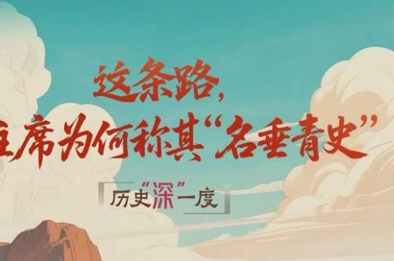 历史“深”一度·这条路，习主席为何称其“名垂青史”？