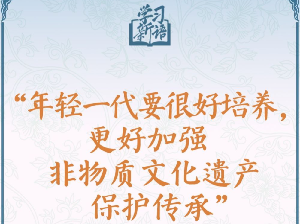 学习新语·非遗｜“年轻一代要很好培养，更好加强非物质文化遗产保护传承”