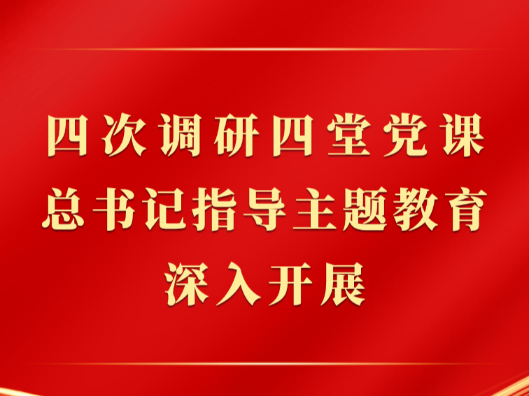 第一观察｜四次调研四堂党课，总书记指导主题教育深入开展