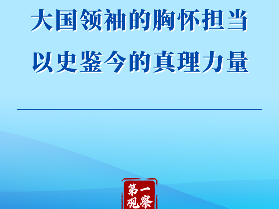 第一观察｜大国领袖的胸怀担当 以史鉴今的真理力量