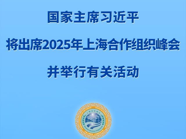 新华社权威快报丨习近平将出席2025年上海合作组织峰会并举行有关活动