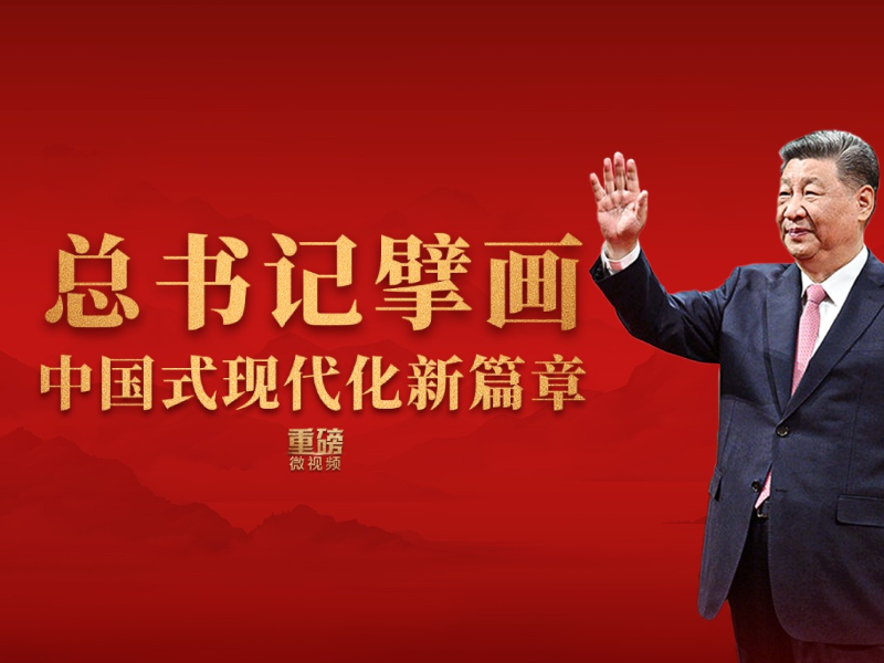 重磅微视频丨总书记擘画中国式现代化新篇章