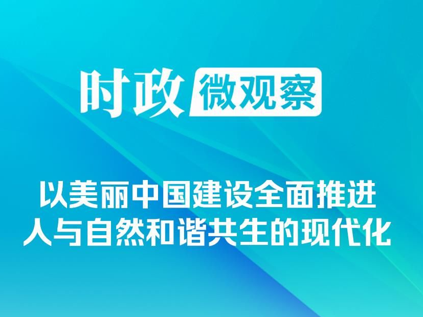 时政微观察丨非凡“十四五”，美丽中国铺展新画卷